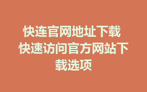 快连官网地址下载 快速访问官方网站下载选项