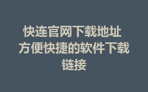 快连官网下载地址 方便快捷的软件下载链接