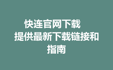 快连官网下载   提供最新下载链接和指南