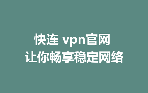 快连 vpn官网 让你畅享稳定网络