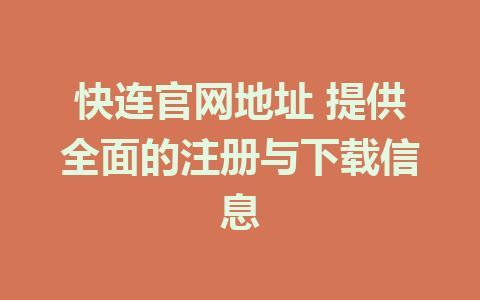 快连官网地址 提供全面的注册与下载信息