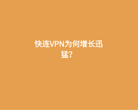 快连VPN为何增长迅猛？