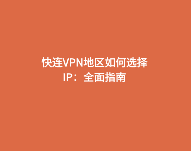 快连VPN地区如何选择IP：全面指南